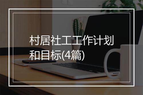 村居社工工作计划和目标(4篇)