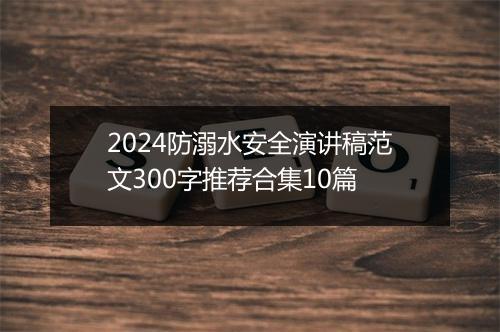 2024防溺水安全演讲稿范文300字推荐合集10篇