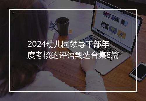 2024幼儿园领导干部年度考核的评语甄选合集8篇