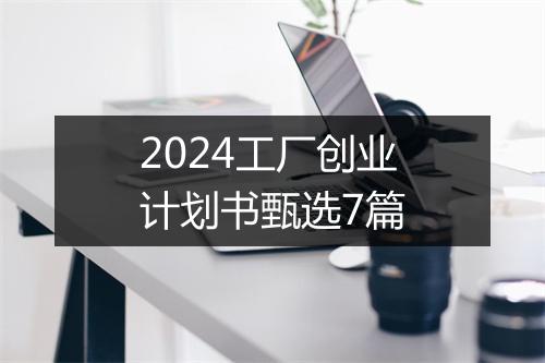 2024工厂创业计划书甄选7篇