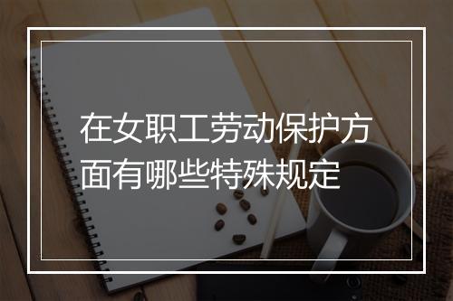 在女职工劳动保护方面有哪些特殊规定