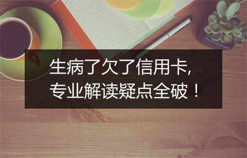 生病了欠了信用卡,专业解读疑点全破！
