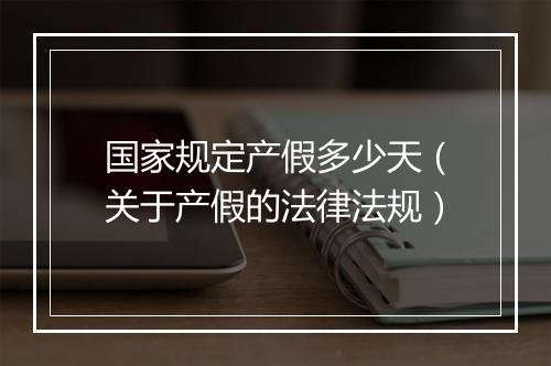 国家规定产假多少天（关于产假的法律法规）