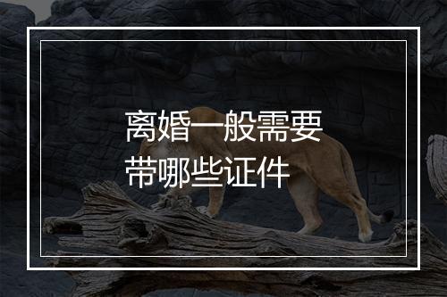 离婚一般需要带哪些证件