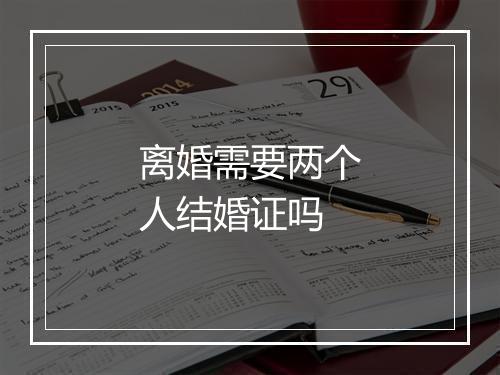离婚需要两个人结婚证吗