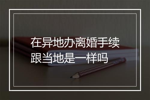 在异地办离婚手续跟当地是一样吗