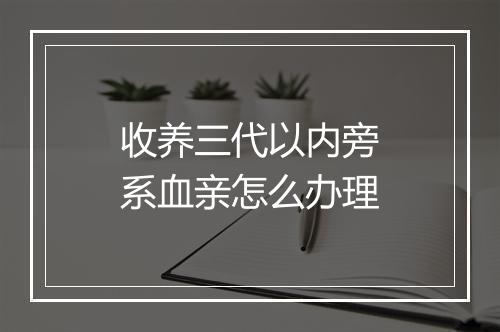 收养三代以内旁系血亲怎么办理