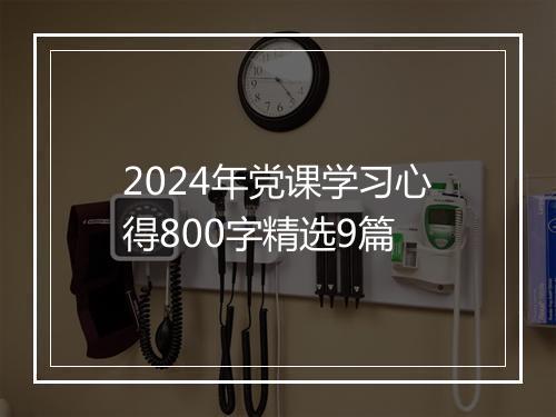 2024年党课学习心得800字精选9篇