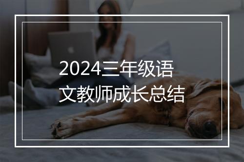 2024三年级语文教师成长总结
