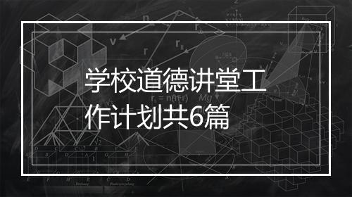 学校道德讲堂工作计划共6篇