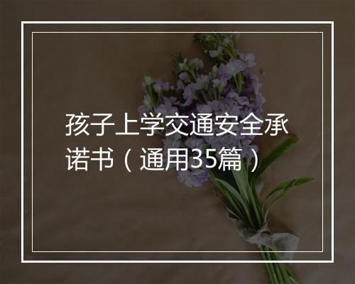 孩子上学交通安全承诺书（通用35篇）
