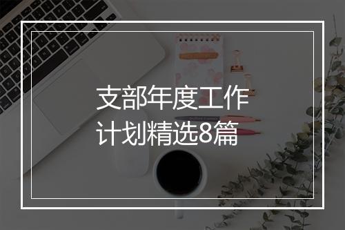 支部年度工作计划精选8篇