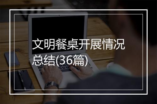 文明餐桌开展情况总结(36篇)
