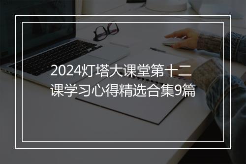 2024灯塔大课堂第十二课学习心得精选合集9篇