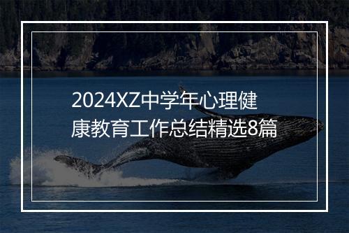2024XZ中学年心理健康教育工作总结精选8篇