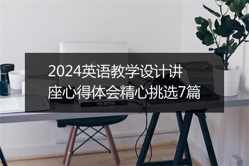 2024英语教学设计讲座心得体会精心挑选7篇