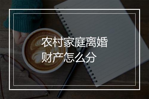 农村家庭离婚财产怎么分