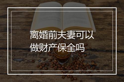 离婚前夫妻可以做财产保全吗