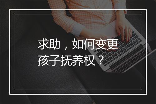 求助，如何变更孩子抚养权？