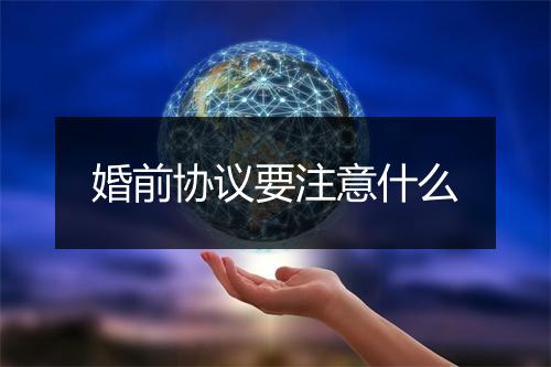 婚前协议要注意什么