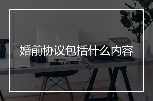 婚前协议包括什么内容