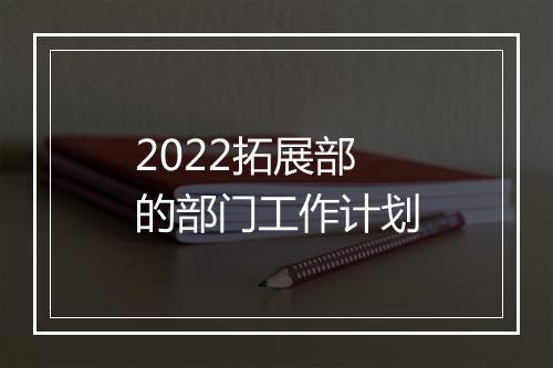 2022拓展部的部门工作计划