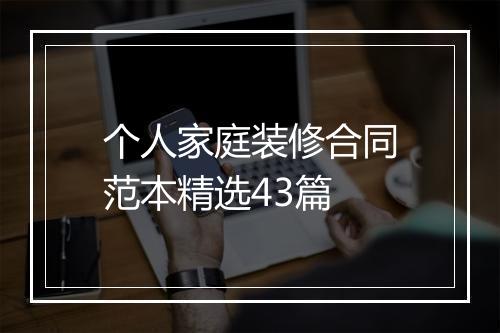个人家庭装修合同范本精选43篇