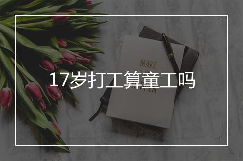 17岁打工算童工吗