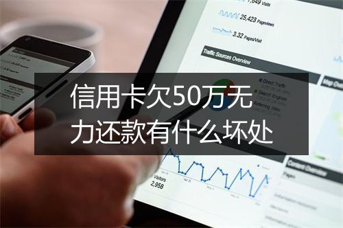 信用卡欠50万无力还款有什么坏处
