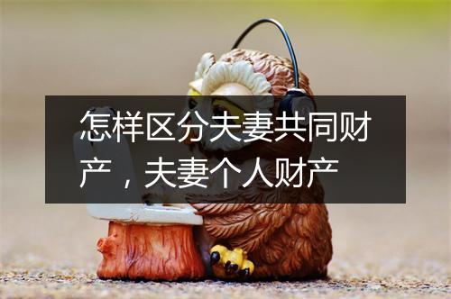 怎样区分夫妻共同财产，夫妻个人财产