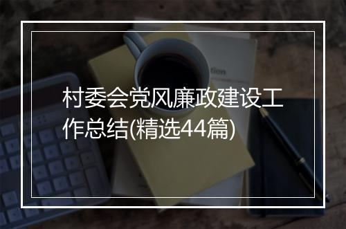 村委会党风廉政建设工作总结(精选44篇)