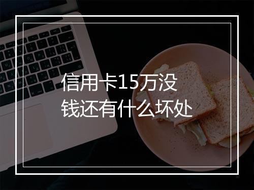 信用卡15万没钱还有什么坏处
