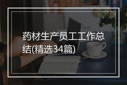药材生产员工工作总结(精选34篇)