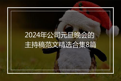 2024年公司元旦晚会的主持稿范文精选合集8篇