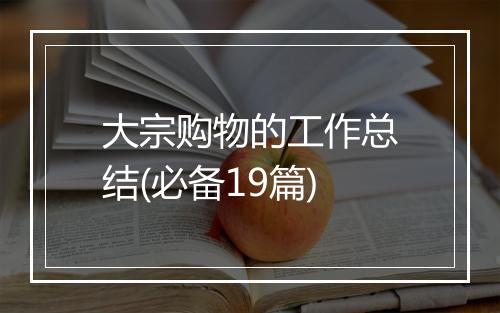 大宗购物的工作总结(必备19篇)