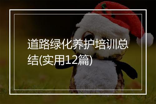 道路绿化养护培训总结(实用12篇)
