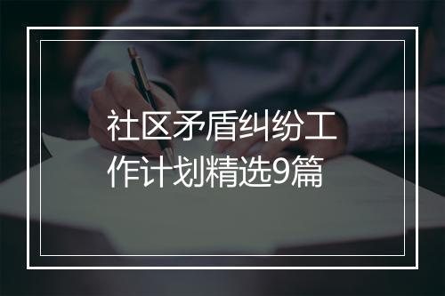 社区矛盾纠纷工作计划精选9篇