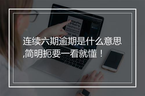 连续六期逾期是什么意思,简明扼要一看就懂！