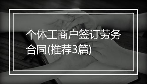 个体工商户签订劳务合同(推荐3篇)
