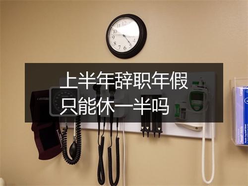 上半年辞职年假只能休一半吗