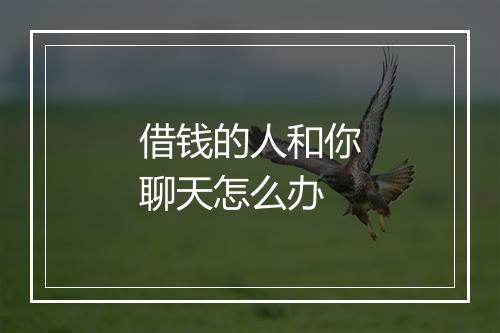 借钱的人和你聊天怎么办