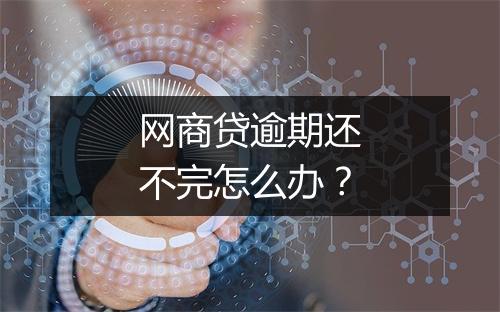 网商贷逾期还不完怎么办？