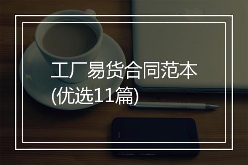 工厂易货合同范本(优选11篇)