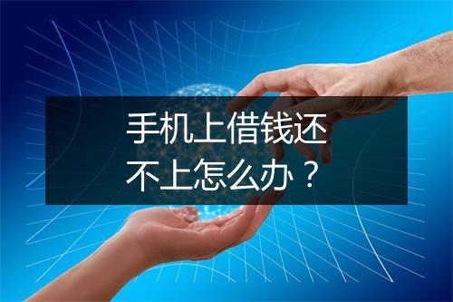 手机上借钱还不上怎么办？
