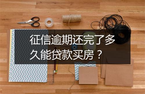 征信逾期还完了多久能贷款买房？