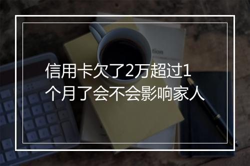 信用卡欠了2万超过1个月了会不会影响家人