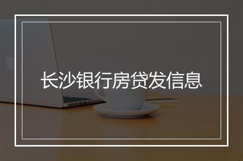 长沙银行房贷发信息