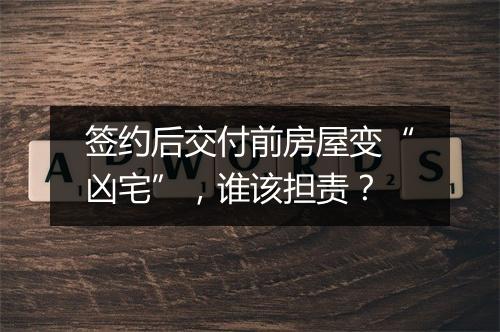 签约后交付前房屋变“凶宅”，谁该担责？