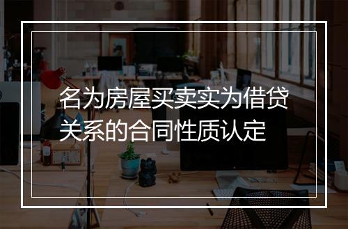 名为房屋买卖实为借贷关系的合同性质认定
