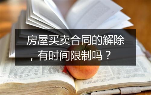 房屋买卖合同的解除，有时间限制吗？